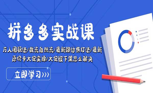 拼多多·实战课：万人团玩法/截流自然流/最新强付费打法/最新原价卡大促