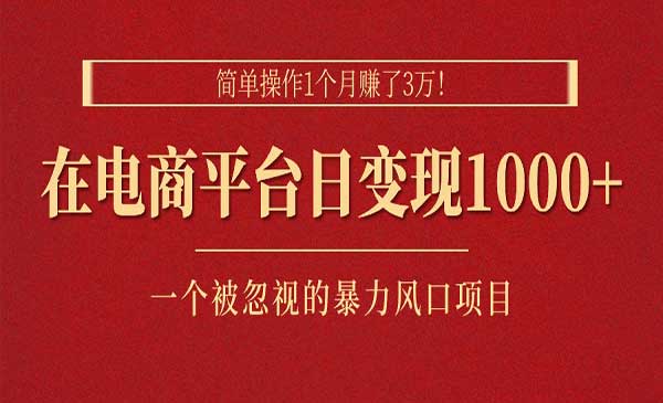 简单操作1个月赚了3万！在电商平台日变现1000+！一个被忽视的暴力风口