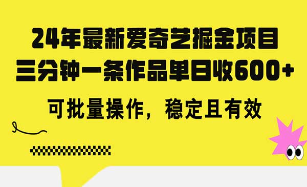 24年 最新爱奇艺掘金项目，三分钟一条作品单日收600+，可批量操作，稳定且有效