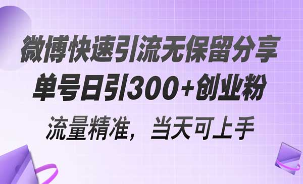 微博快速引流无保留分享，单号日引300+创业粉，流量精准，当天可上手