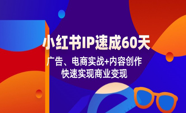 小红书IP速成60天：广告、电商实战+内容创作，快速实现商业变现