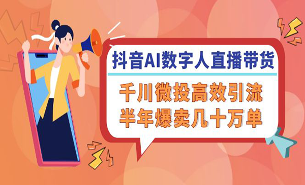 抖音AI数字人直播带货，千川微投高效引流，半年爆卖几十万单