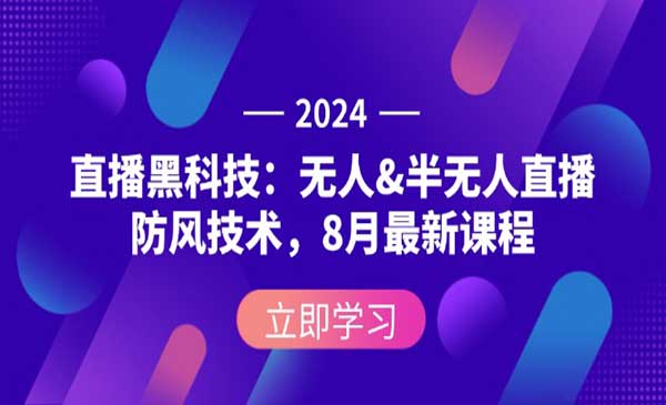 2024直播黑科技：无人&半无人直播防风技术，8月最新课程