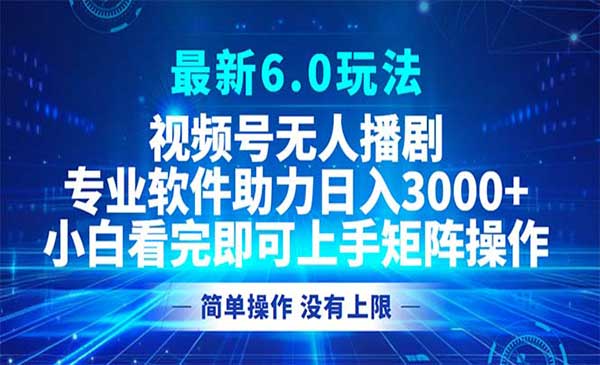 视频号最新6.0玩法，无人播剧，轻松日入3000+