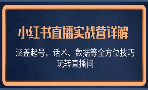 小红书直播实战营详解，涵盖起号、话术、数据等全方位技巧，玩转直播间