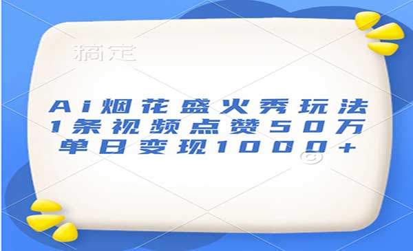 Ai烟花盛火秀玩法，1条视频点赞50万，单日变现1000+