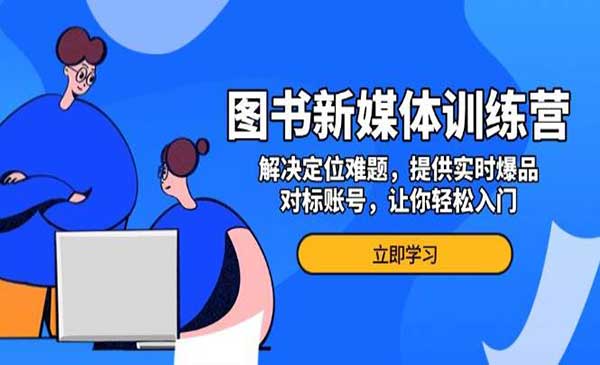 图书新媒体训练营，解决定位难题，提供实时爆品、对标账号，让你轻松入门